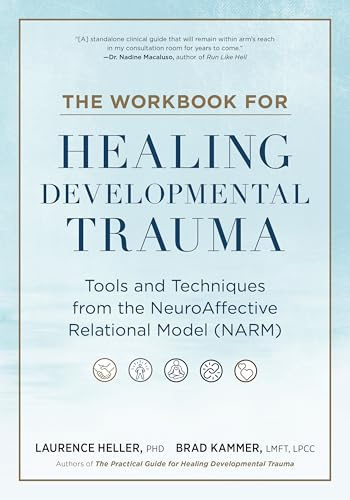 The Workbook for Healing Developmental Trauma: Tools and Techniques from the Neuroaffective Relational Model (Narm)