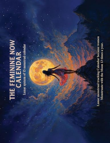 THE FEMININE NOW CALENDAR: Lunar system of 13 menstrual calendar