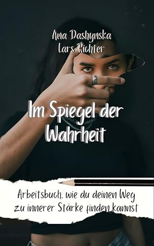 Im Spiegel der Wahrheit: Arbeitsbuch, wie du deinen Weg zu innerer Stärke finden kannst (Self-Help Workbooks)
