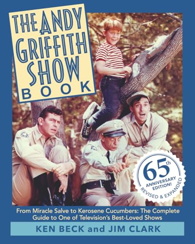 The Andy Griffith Show Book: From Miracle Salve to Kerosene Cucumbers: The Complete Guide to One of Television’s Best-Loved Shows