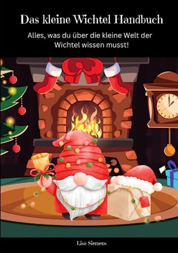 Das kleine Wichtel Handbuch Alles, was du über die kleine Welt der Wichtel wissen musst!: Inklusive Downloads für Ausmalbilder, Wichteltürplaner, Motivpapier und den Wichtelbriefen aus dem Buch