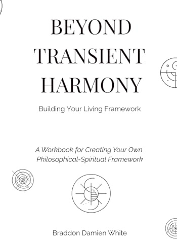 Beyond Transient Harmony: Building Your Living Framework: A Workbook for Creating Your Own Philosophical-Spiritual Framework (Transient Harmony Collection)