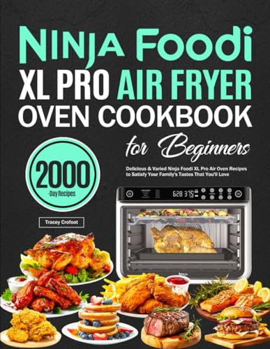Ninja Foodi XL Pro Air Fryer Oven Cookbook for Beginners: Delicious & Varied Ninja Foodi XL Pro Air Oven Recipes to Satisfy Your Family's Tastes That You'll Love
