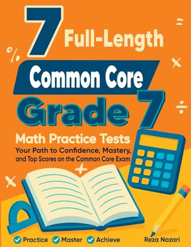 7 Full-Length Common Core Grade 7 Math Practice Tests: Your Path to Confidence, Mastery, and Top Scores on the Common Core Exam