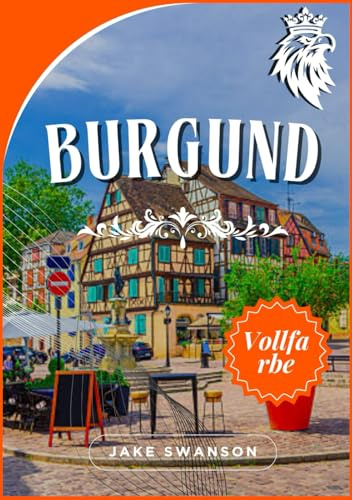 Burgund Reiseführer 2026 ( burgund wein buch ): Burgund mit Zuversicht erkunden, clever packen, einfach erkunden, wie ein Einheimischer reisen