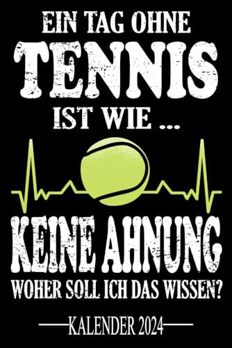 Ein Tag ohne Tennis Ist wie... Keine Ahnung Woher soll ich das wissen? Kalender 2024: Jahresplaner für das Jahr 2024. Für alle Tennisspieler-innen, ... - Organizer und Zeitplaner für 1 Jahr