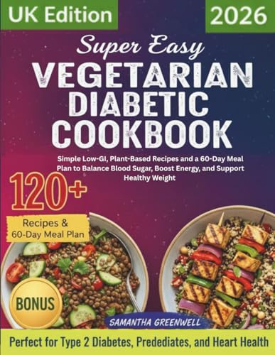 Super Easy Vegetarian Diabetic Cookbook (UK Edition): Simple Low-GI, Plant-Based Recipes and a 60-Day Meal Plan to Balance Blood Sugar, Boost Energy, and Support Healthy Weight
