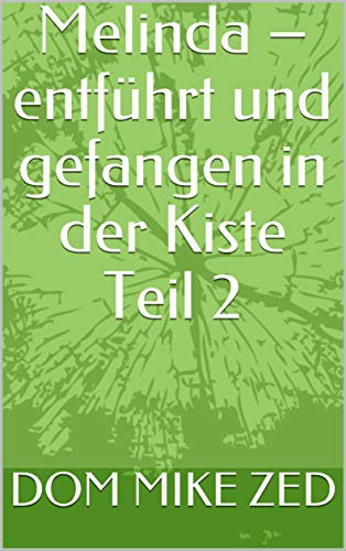 Melinda – entführt und gefangen in der Kiste Teil 2