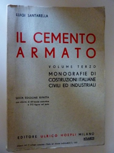 IL CEMENTO ARMATO Volume Terzo MONOGRAFIE DI COSTRUZIONI ITALIANE CIVILI ED INDUSTRIALI. Sesta Edizione Rifatta con atlante di 69 Tavole costruttive e 312 Figure rifatte - ATLANTE
