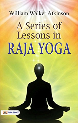 A Series of Lessons in Raja Yoga: William Walker Atkinson Unveils Yoga Wisdom (English Edition)