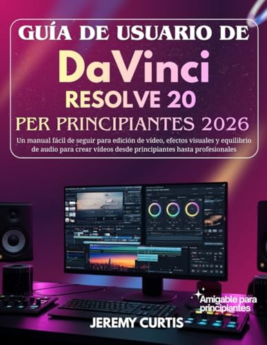 Guía De Usuario DaVinci Resolve 20 Para Principiantes 2026: Un manual fácil de seguir para edición de vídeo, efectos visuales y equilibrio de audio ... desde principiantes hasta profesionales
