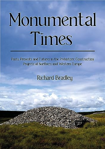 Monumental Times: Pasts, Presents, and Futures in the Prehistoric Construction Projects of Northern and Western Europe