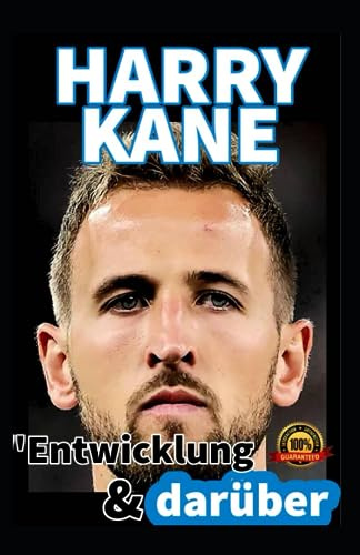 Harry Kane: Entwicklung Und Darüber Die Harry Kane Chroniken - Der Genie Des Fußballtores Und Träume, Die Verweilen