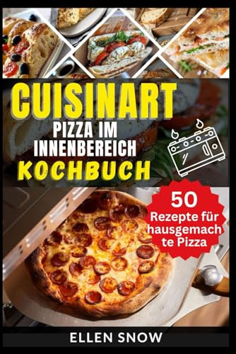 Cuisinart Pizza im Innenbereich Kochbuch: 50 Rezepte, um die Kunst der hausgemachten Pizza mit Ihrem Cuisinart-Pizzaofen zu meistern