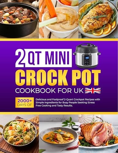 2 Qt Mini Crockpot Cookbook for UK: 2000+ Days of Delicious and Foolproof 2-Quart Crockpot Recipes with Simple Ingredients for Busy People Seeking Stress-Free Cooking and Tasty Results.