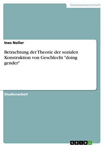 Betrachtung der Theorie der sozialen Konstruktion von Geschlecht doing gender
