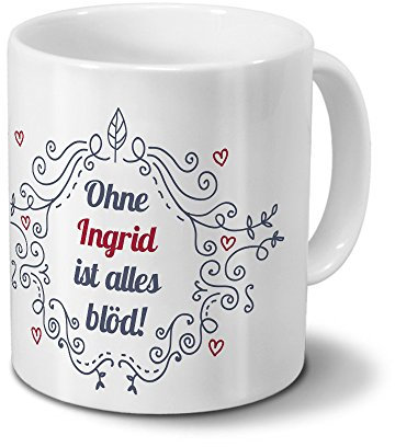digital print Tasse mit Namen Ingrid - Motiv Ohne Ingrid ist Alles blöd - Ornamente Design - Namenstasse, Kaffeebecher, Mug, Becher, Kaffeetasse - Farbe Weiß
