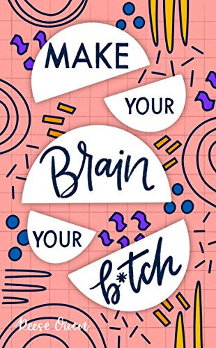 Make Your Brain Your B*tch: Mental Toughness Secrets To Rewire Your Mindset To Be Resilient And Relentless, Have Self Confidence In Everything You Do, ... Truly Are (Self help with a little sass.)