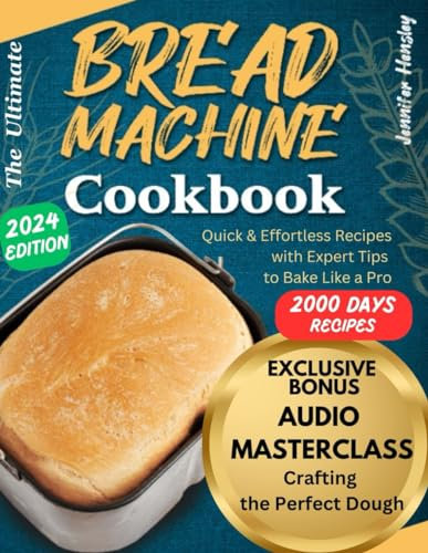 The Ultimate Bread Machine Cookbook: Easy-to-follow Guide for Creating Homemade Masterpieces with Any Bread Maker | Quick & Effortless Recipes with Expert Tips to Bake Like a Pro