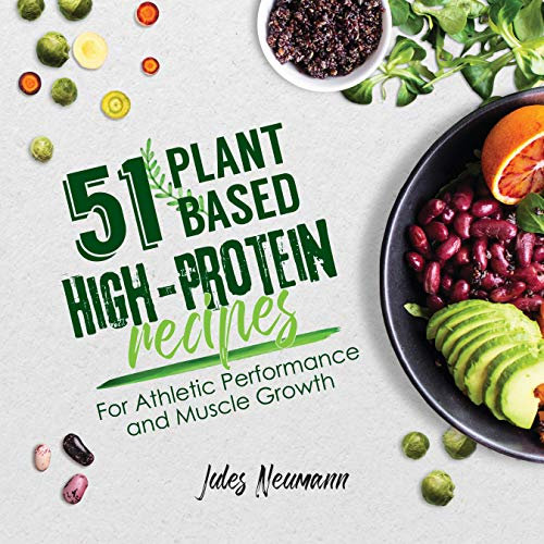 51 Plant-Based High-Protein Recipes: For Athletic Performance and Muscle Growth (Plant-Based 51)