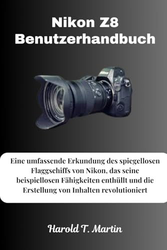 Nikon Z8 Benutzerhandbuch: Eine umfassende Erkundung des spiegellosen Flaggschiffs von Nikon, das seine beispiellosen Fähigkeiten enthüllt und die Erstellung von Inhalten revolutioniert