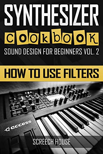 SYNTHESIZER COOKBOOK: How to Use Filters (Sound Design for Beginners Book 2) (English Edition)