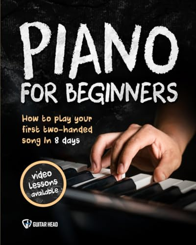 Piano for Beginners: How to Play Your First Two-Handed Song In 8 Days Even If You’ve Never Played a Single Note Before