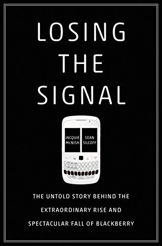 Losing the Signal: The Untold Story Behind the Extraordinary Rise and Spectacular Fall of BlackBerry (English Edition)
