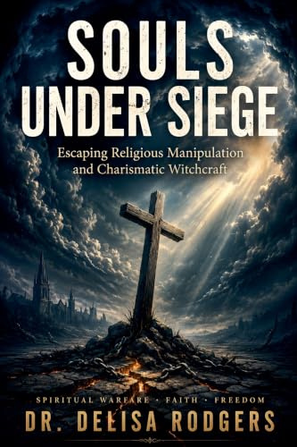 Souls Under Seige: Escaping Religious Manipulation and Charismatic Witchcraft