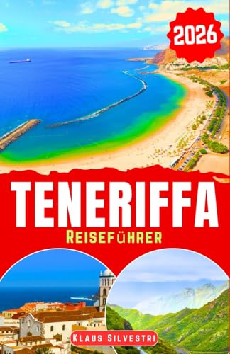 Teneriffa Reiseführer 2026: Entdecken Sie Teneriffas majestätische Vulkane, unberührte Strände und seltene Tierwelt mit unbedingt bekannten Reisetipps für jeden Entdecker (TOP-REISEZIELE 2026- GERMAN)