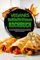 Veganes Heißluftfritteuse Kochbuch : 90+ fleischlose Rezepte kreieren, fettarm und knackig kochen und dabei gesunde, leckere Gerichte ganz ohne Kompromisse genießen.