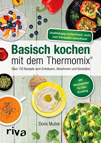 Basisch kochen mit dem Thermomix®: Über 110 Rezepte zum Entsäuern, Abnehmen und Genießen | Ausgeglichener Säure-Basen-Haushalt (Rezepte für den Thermomix 1)