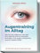 Augentraining im Alltag: Wie Sie mit einfachen Übungen Ihre Sehkraft schnell verbessern & erhalten, Ihre Augen entspannen und sich besser fühlen - inkl. SOS-Sofortübungen bei gestressten Augen