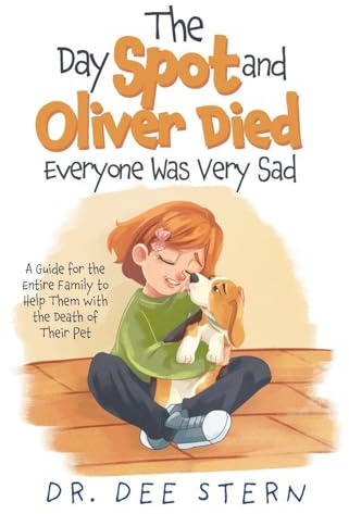 The Day Spot and Oliver Died Everyone Was Very Sad: A Guide for the Entire Family to Help Them with the Death of Their Beloved Pet