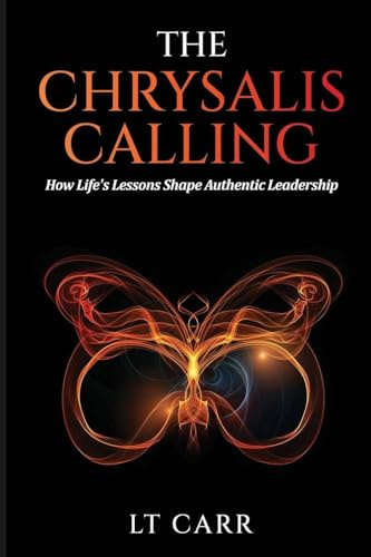 The Chrysalis Calling: How Life's Lessons Shape Authentic Leadership