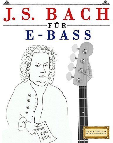 J. S. Bach für E-Bass: 10 Leichte Stücke für E-Bass Anfänger Buch (English Edition)