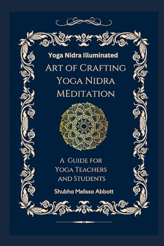 Yoga Nidra Illuminated Art of Crafting Yoga Nidra: A Guide for Yoga Teachers and Students (Yoga Scripts Illuminated, Band 2)