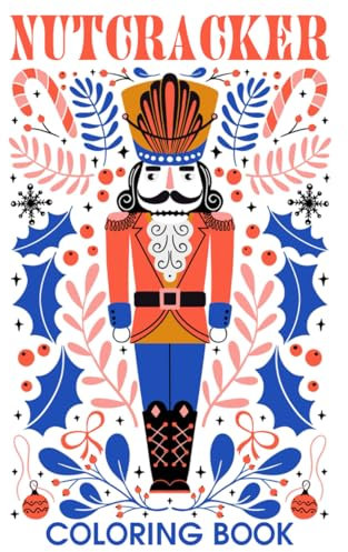 Nutcracker Coloring Book: A Collection Of Amazing Pictures Can Help You Relax, Boost Your Mood And Have More Fun For Nutcracker Fans