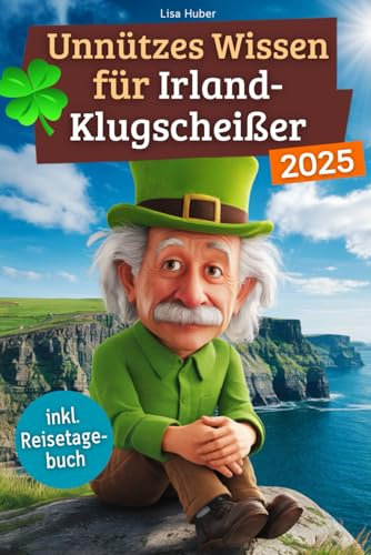 Unnützes Wissen für Irland-Klugscheißer: 222 lustige & skurrile Fakten, die du nie wissen wolltest, aber lieben wirst - das ideale Geschenk für echte Irland-Liebhaber (inkl. Reisetagebuch)