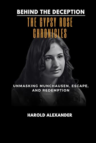 Behind the Deception: The Gypsy Rose Chronicles : Unmasking Munchausen, Escape, and Redemption (English Edition)