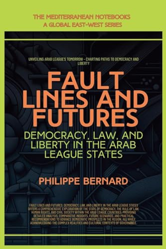 Fault Lines And Futures: Democracy, Law, And Liberty In The Arab League States (The Mediterranean Notebooks)