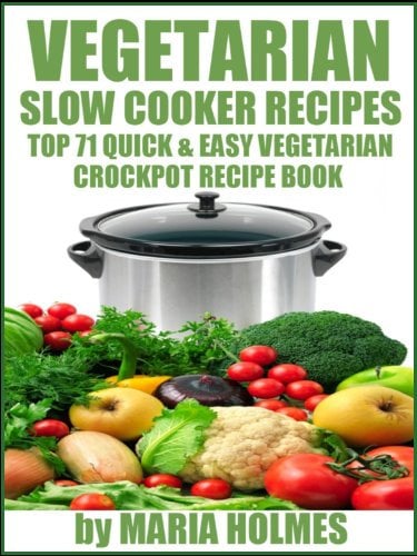 Vegetarian Slow Cooker Recipes: Top 71 Quick & Easy Vegetarian Crockpot Recipe Book