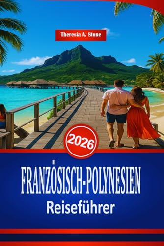 FRANZÖSISCH-POLYNESIEN Reiseführer 2026: Ein Handbuch zu Stränden und Wasseraktivitäten im Südpazifik