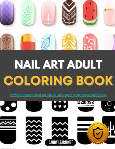 Nail Art Adult Coloring Book: 70 Nail Art Designs Adult Coloring Book; for Professional Nail Artists, Aspiring Nail Artists and Students. Get Hours of Relaxation and Stress Relief.