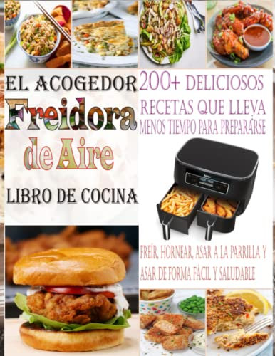 El Acogedor Freidora de Aire Libro de Cocina: Más de 200 Deliciosas Recetas que Toman Menos Tiempo de Preparación