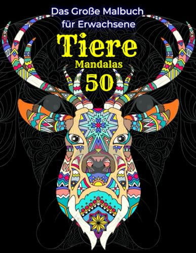 Das Große Malbuch für Erwachsene. 50 Tiere Mandalas. Stressabbau Designs: Tier und Mandalasmuster (Pferde, Eulen, Hunde, Katzen, Vögel, Fische, Schmetterlinge und mehr!)