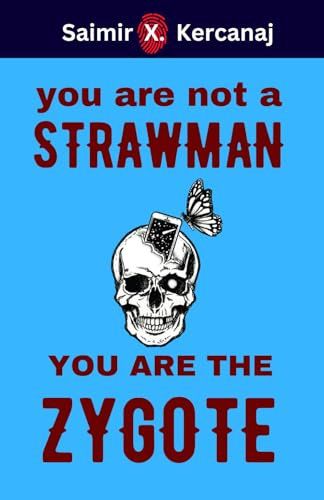 YOU ARE NOT A STRAWMAN YOU ARE THE ZYGOTE