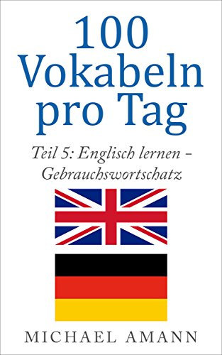 Englisch lernen - Gebrauchswortschatz: 500 häufige und wichtige englische Vokabeln für leicht Fortgeschrittene (100 Vokabeln pro Tag 5)