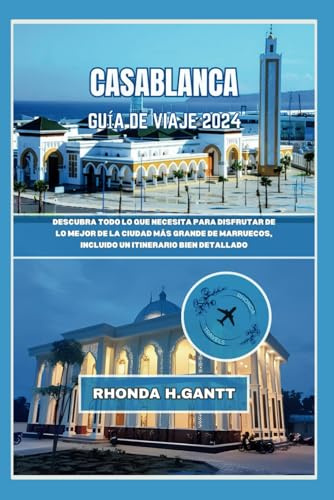 CASABLANCA GUÍA DE VIAJE 2024: Descubra todo lo que necesita para disfrutar de lo mejor de la ciudad más grande de Marruecos, incluido un itinerario ... visitadas del mundo y conoce sus maravillas)