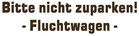 kleb-Drauf | Bitte Nicht zuparken! Fluchtwagen | Braun - glänzend | Autoaufkleber Autosticker Decal Aufkleber | Auto Car Motorrad Fahrrad Roller Bike | Deko Tuning Stickerbomb Styling Wrapping